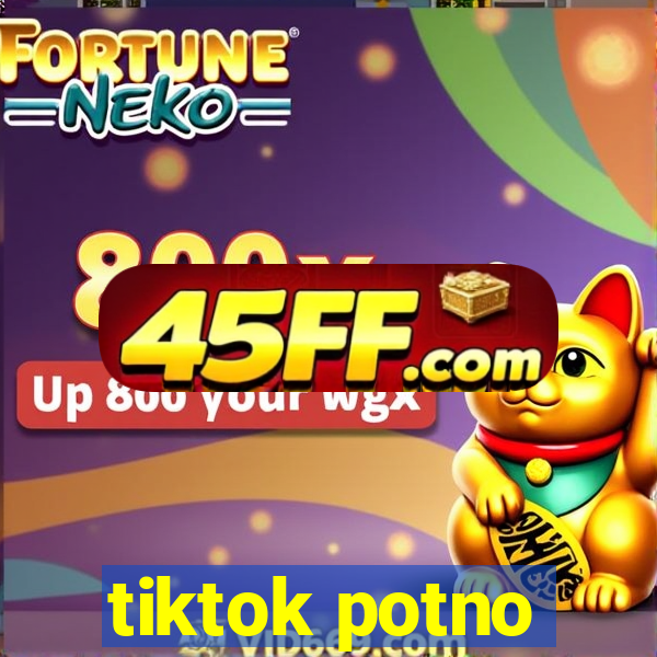 tiktok potno